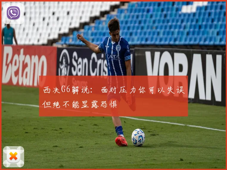 西决G6解说：面对压力你可以失误但绝不能显露恐惧